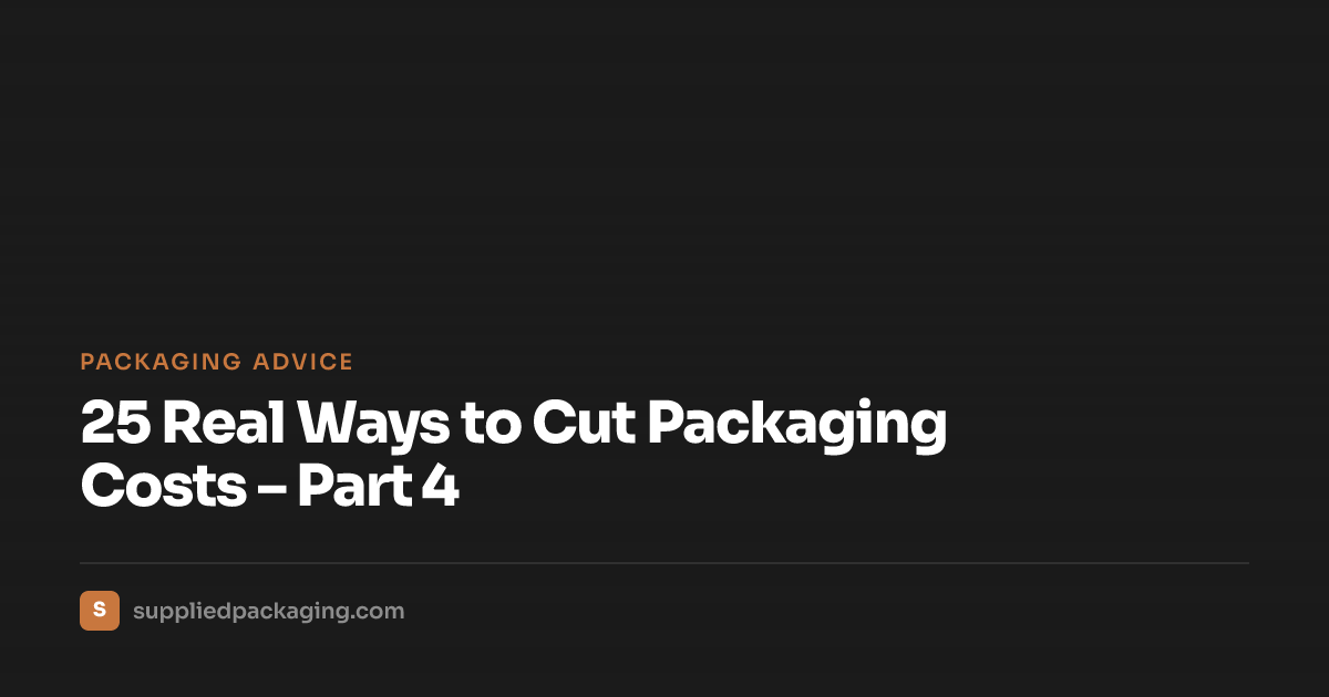 25 Real Ways to Cut Packaging Costs – Part 4 | Supplied Blog